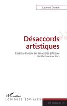 Couverture du livre « Désaccords artistiques ; essai sur l'origine des désaccords politiques et esthétiques sur l'art » de Laurent Denave aux éditions L'harmattan