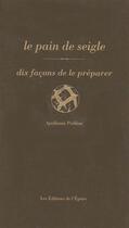 Couverture du livre « Le pain de seigle, dix façons de le préparer » de Apollonia Poilane aux éditions Epure