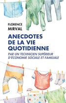 Couverture du livre « Anecdotes de la vie quotidienne par un technicien supérieur d'économie sociale et familiale » de Florence Mirval aux éditions Jets D'encre