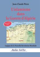 Couverture du livre « L'islamisme dans la Guerre d'Algérie : Logique de la Nouvelle Révolution Mondiale » de Jean-Claude Pérez aux éditions Atelier Fol'fer