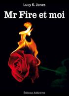 Couverture du livre « Mr Fire et moi » de Lucy K. Jones aux éditions Editions Addictives