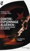Couverture du livre « Contre-espionnage algérien : notre guerre contre les islamistes ; la mémoire traquée » de Abdelkader Tigha et Philippe Lobjois aux éditions Nouveau Monde