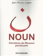 Couverture du livre « Noun, chrétiens de Mossoul persécutés » de Jean-Michel Cadiot aux éditions Erick Bonnier