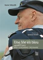 Couverture du livre « Une vie en bleu ; 40 histoires d'un gendarme ordinaire » de Xavier Viallon aux éditions La Bouinotte