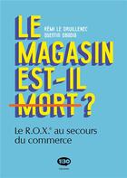 Couverture du livre « Le magasin est-il mort ? le R.O.X. au secours du commerce » de Remi Le Druillenec aux éditions 1min30 Publishing