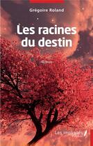 Couverture du livre « Les racines du destin » de Gregoire Roland aux éditions Les Impliques