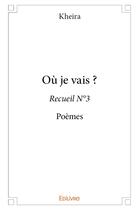 Couverture du livre « Ou je vais ? - recueil n 3 poemes » de Kheira Kheira aux éditions Edilivre
