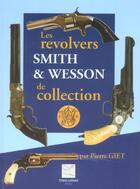 Couverture du livre « Les Revolvers Smith & Wesson De Collection » de Pierre Giet aux éditions Crepin Leblond