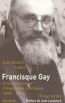 Couverture du livre « Francisque Gay ; et les démocrates d'inspiration chrétienne 1885-1963 » de Jean-Michel Cadiot aux éditions Salvator