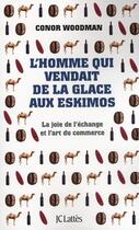 Couverture du livre « L'homme qui vendait de la glace aux esquimaux ; la joie de l'échange et l'art du commerce » de Woodman-C aux éditions Lattes