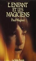 Couverture du livre « L'enfant et les magiciens » de Paul Wagner aux éditions Table Ronde