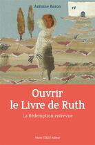 Couverture du livre « Ouvrir le Livre de Ruth ; la Rédemption entrevue » de Antoine Baron aux éditions Tequi