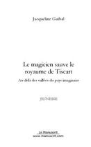 Couverture du livre « Le magicien sauve le royaume de tiscart » de Jacqueline Guibal aux éditions Editions Le Manuscrit