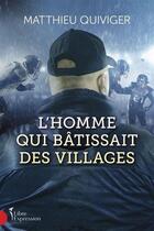 Couverture du livre « L'homme qui baâissait des villages » de Matthieu Quiviger aux éditions Libre Expression