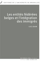 Couverture du livre « Les entites federees belges et l'integration des immigres.politiques publiques c » de Adam Ilke aux éditions Universite De Bruxelles