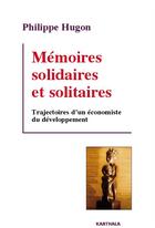 Couverture du livre « Mémoires solidaires et solitaires ; trajectoires d'un économiste du développement » de Philippe Hugon aux éditions Karthala