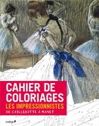 Couverture du livre « Cahier de coloriages ; les impressionnistes ; de Caillebotte à Manet » de  aux éditions Chene