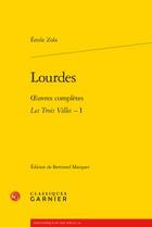 Couverture du livre « Lourdes ; oeuvres complètes ; les trois villes Tome 1 » de Émile Zola aux éditions Classiques Garnier