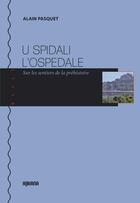 Couverture du livre « U Spidali - l'Ospedale ; sur les sentiers de la préhistoire » de Alain Pasquet aux éditions Albiana