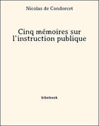 Couverture du livre « Cinq mémoires sur l'instruction publique » de Nicolas De Condorcet aux éditions Bibebook