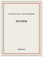 Couverture du livre « Silverie » de Alphonse Allais - Tristan Bernard aux éditions Bibebook