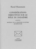 Couverture du livre « Considérations objectives sur le rôle du dadaïsme : matériau de la peinture sculpture architecture » de Raoul Hausmann aux éditions L'echoppe