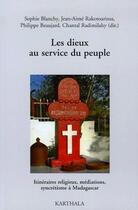 Couverture du livre « Les dieux au service du peuple ; itinéraires religieux, médiations, syncrétisme à Madagascar » de Blanchy/Collectif aux éditions Karthala