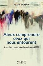 Couverture du livre « Mieux comprendre ceux qui nous entourent ; avec les types psycologiques MBTI » de Alain Samson aux éditions Beliveau