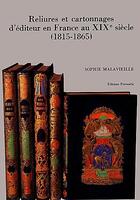 Couverture du livre « Reliures et cartonnages d'éditeur en France au XIXe siècle (1815-1865) » de Sophie Malavieille aux éditions Electre