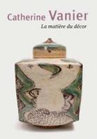 Couverture du livre « Catherine Vanier ; la matière du décor » de Pascale Nobecourt aux éditions La Revue De La Ceramique Et Du Verre