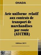 Couverture du livre « Acte uniforme relatif aux contrats de transport de marchandises par route (édition 2011) » de  aux éditions Nouvelles Editions Numeriques Africaines