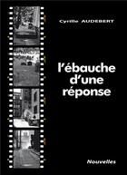 Couverture du livre « L'ébauche d'une réponse » de Cyrille Audebert aux éditions Cyrill Audebert