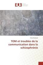 Couverture du livre « TOM et troubles de la communication dans la schizophrenie » de Fiona Roubaud aux éditions Editions Universitaires Europeennes