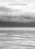 Couverture du livre « À quatre mains » de Myriam Elice-Mitakos aux éditions Baudelaire