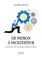 Couverture du livre « De patron à facilitateur : Le pouvoir des Synergies Transformantes » de Jean-Marc Defour aux éditions Verone