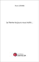 Couverture du livre « Le ventre toujours nous trahit ... » de Rosin Loemba aux éditions Chapitre.com