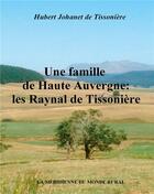 Couverture du livre « Une famille de haute Auvergne ; les Raynal de Tissonière » de Hubert Johanet De Tissoniere aux éditions La Meridienne Du Monde Rural