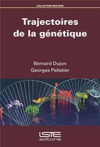 Couverture du livre « Trajectoires de la génétique » de Georges Pelletier et Bernard Dujon aux éditions Iste