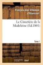 Couverture du livre « Le cimetiere de la madeleine. tome 1 » de Villemain D'Abancour aux éditions Hachette Bnf