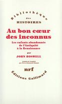 Couverture du livre « Au bon coeur des inconnus ; les enfants abandonnés, de l'Antiquité à la Renaissance » de John Boswell aux éditions Gallimard