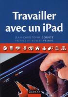 Couverture du livre « Travailler avec un iPad » de Jean-Christophe Courte aux éditions Dunod