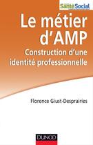 Couverture du livre « Le métier d'AMP ; la construction d'une identité professionnelle » de Florence Giust-Desprairies aux éditions Dunod