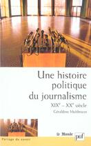 Couverture du livre « Une histoire politique du journalisme » de Geraldine Muhlmann aux éditions Puf