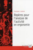 Couverture du livre « Repères pour l'analyse de l'activité en ergonomie » de Jacques Le Plat aux éditions Puf