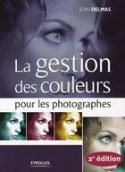 Couverture du livre « La gestion des couleurs pour les photographes » de Jean Delmas aux éditions Eyrolles