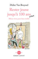 Couverture du livre « Rester jeune jusqu'à 100 ans et plus ; mieux vivre pour bien vieillir » de Didier Van Bruyssel aux éditions Robert Laffont