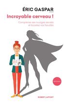 Couverture du livre « Incroyable cerveau ! pourquoi et comment nous oublions et nous mémorisons » de Eric Gaspar aux éditions Robert Laffont