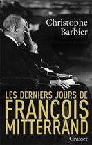 Couverture du livre « Les derniers jours de François Mitterrand » de Christophe Barbier aux éditions Grasset