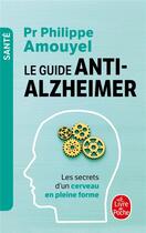 Couverture du livre « Le guide anti-Alzheimer ; les secrets d'un cerveau en pleine forme » de Philippe Amouyel aux éditions Le Livre De Poche