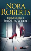 Couverture du livre « Lieutenant Eve Dallas Tome 3 : au bénéfice du crime » de Nora Roberts aux éditions J'ai Lu